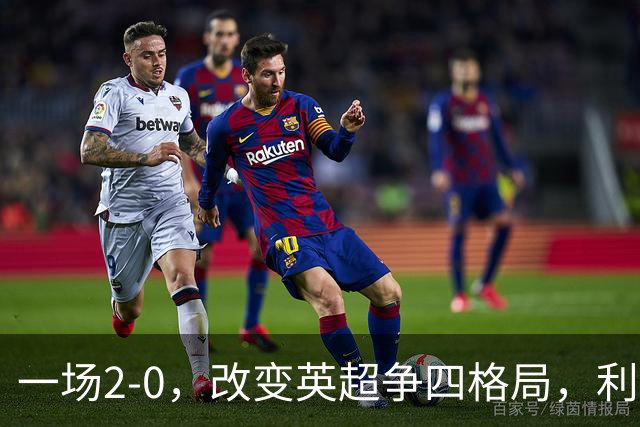 一场2-0，改变英超争四格局，利物浦超越切尔西，升到第4名